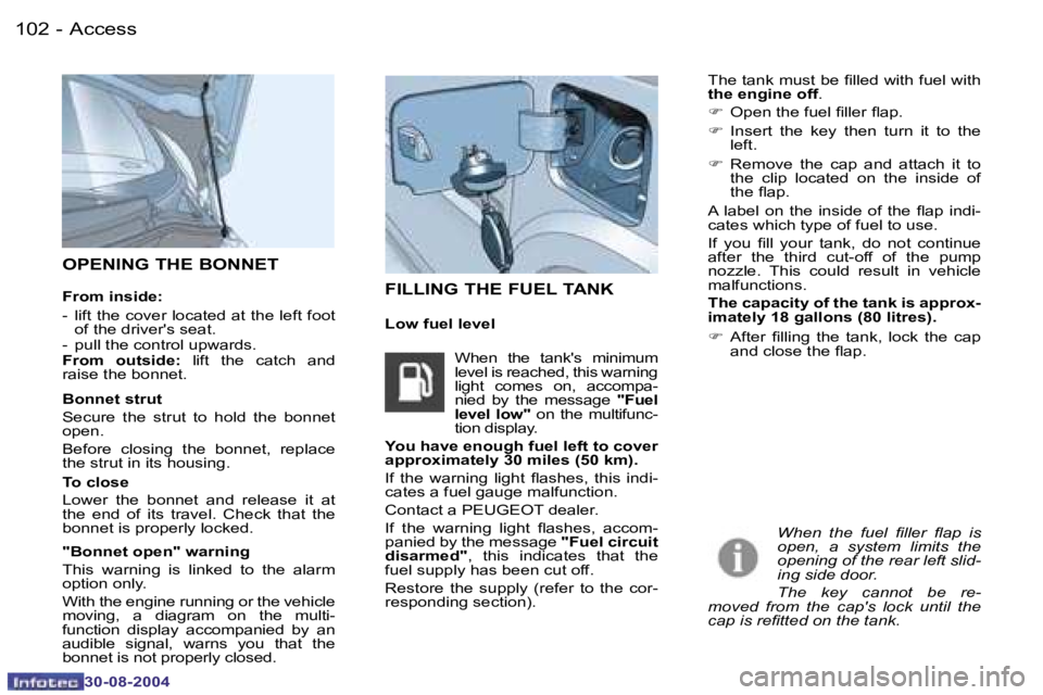 PEUGEOT 807 2004.5  Owners Manual �A�c�c�e�s�s�1�0�2 �-
�3�0�-�0�8�-�2�0�0�4
�F�I�L�L�I�N�G� �T�H�E� �F�U�E�L� �T�A�N�K
�L�o�w� �f�u�e�l� �l�e�v�e�l
�O�P�E�N�I�N�G� �T�H�E� �B�O�N�N�E�T
�F�r�o�m� �i�n�s�i�d�e�:�  
�-�  �l�i�f�t� �t�h�