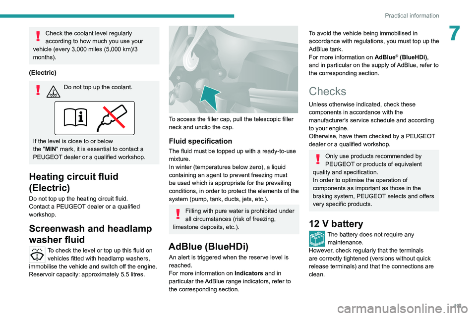 PEUGEOT BOXER 2021 Owners Manual 111
Practical information
7Check the coolant level regularly
according to how much you use your
vehicle (every 3,000 miles (5,000 km)/3
months).
(Electric)
Do not top up the coolant.
If the level PEUGEOT BOXER 2021 Owners Manual 111
Practical information
7Check the coolant level regularly
according to how much you use your
vehicle (every 3,000 miles (5,000 km)/3
months).
(Electric)
Do not top up the coolant.
If the level