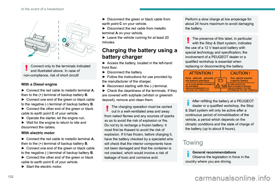 PEUGEOT BOXER 2021 Owners Manual 132
In the event of a breakdown
Connect only to the terminals indicated
and illustrated above. In case of
non-compliance, risk of short circuit!
With a Diesel engine
► Connect the red cable to PEUGEOT BOXER 2021 Owners Manual 132
In the event of a breakdown
Connect only to the terminals indicated
and illustrated above. In case of
non-compliance, risk of short circuit!
With a Diesel engine
► Connect the red cable to