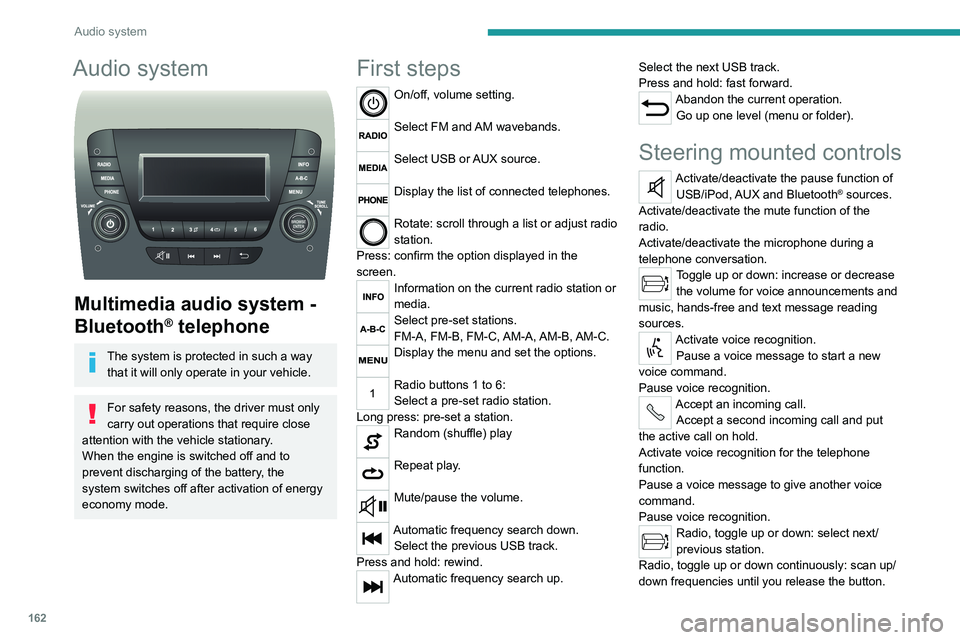 PEUGEOT BOXER 2021 Owners Manual 162
Audio system
Audio system
Multimedia audio system -
Bluetooth
® telephone
The system is protected in such a way that it will only operate in your vehicle.
For safety reasons, the driver must PEUGEOT BOXER 2021 Owners Manual 162
Audio system
Audio system
Multimedia audio system -
Bluetooth
® telephone
The system is protected in such a way that it will only operate in your vehicle.
For safety reasons, the driver must