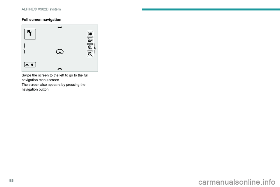 PEUGEOT BOXER 2021  Owners Manual 186
ALPINE® X902D system
Full screen navigation 
 
Swipe the screen to the left to go to the full 
navigation menu screen.
The screen also appears by pressing the 
navigation button.    