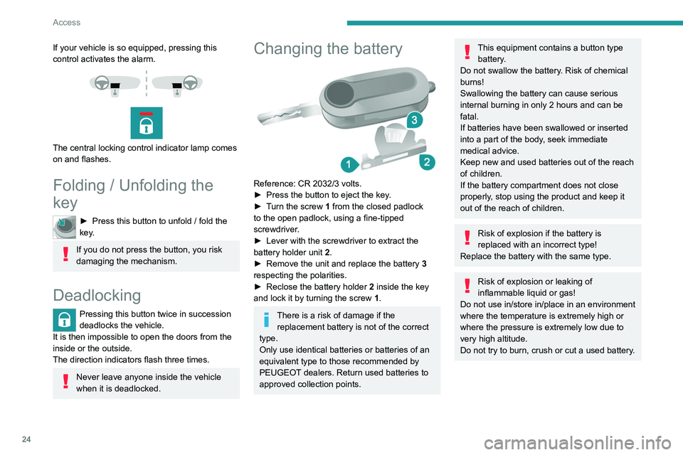 PEUGEOT BOXER 2021 Owners Manual 24
Access
If your vehicle is so equipped, pressing this
control activates the alarm.
The central locking control indicator lamp comes
on and flashes.
Folding / Unfolding the
key
► Press t PEUGEOT BOXER 2021 Owners Manual 24
Access
If your vehicle is so equipped, pressing this
control activates the alarm.
The central locking control indicator lamp comes
on and flashes.
Folding / Unfolding the
key
► Press t