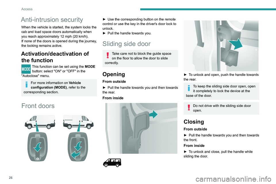 PEUGEOT BOXER 2021 Owners Manual 26
Access
Anti-intrusion security
When the vehicle is started, the system locks the
cab and load space doors automatically when
you reach approximately 12 mph (20 km/h).
If none of the doors is open PEUGEOT BOXER 2021 Owners Manual 26
Access
Anti-intrusion security
When the vehicle is started, the system locks the
cab and load space doors automatically when
you reach approximately 12 mph (20 km/h).
If none of the doors is open
