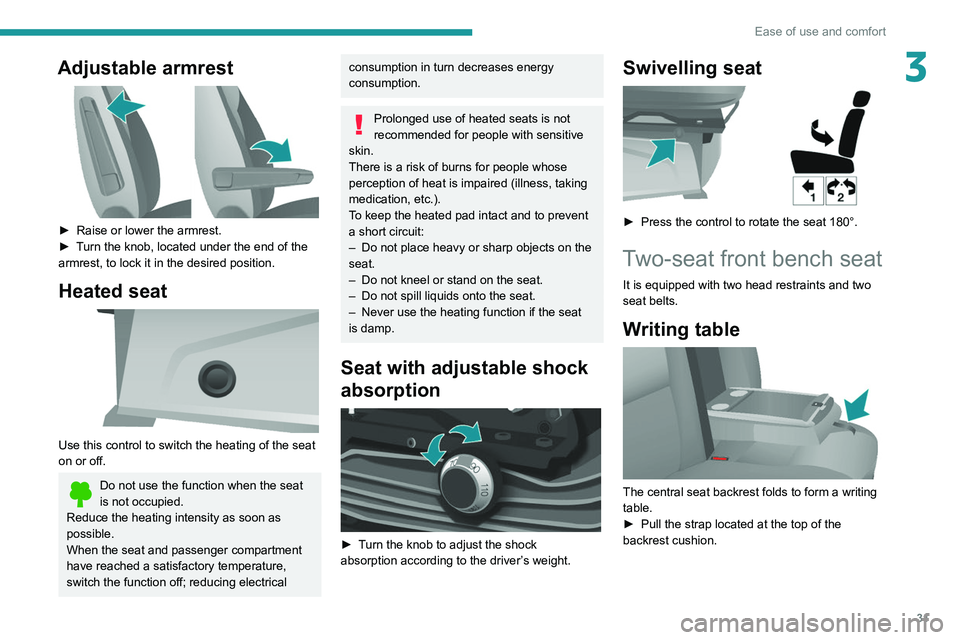 PEUGEOT BOXER 2021 Owners Manual 31
Ease of use and comfort
3Adjustable armrest
► Raise or lower the armrest.
► T urn the knob, located under the end of the
armrest, to lock it in the desired position.
Heated seat
Use thi PEUGEOT BOXER 2021 Owners Manual 31
Ease of use and comfort
3Adjustable armrest
► Raise or lower the armrest.
► T urn the knob, located under the end of the
armrest, to lock it in the desired position.
Heated seat
Use thi