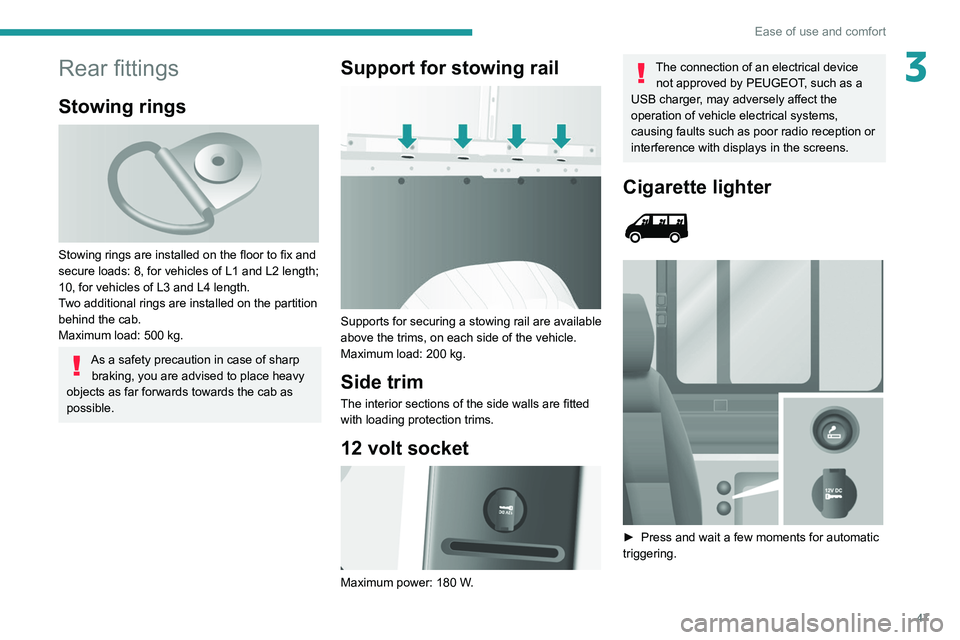 PEUGEOT BOXER 2021 Owners Manual 47
Ease of use and comfort
3Rear fittings
Stowing rings
Stowing rings are installed on the floor to fix and
secure loads: 8, for vehicles of L1 and L2 length;
10, for vehicles of L3 and L4 length PEUGEOT BOXER 2021 Owners Manual 47
Ease of use and comfort
3Rear fittings
Stowing rings
Stowing rings are installed on the floor to fix and
secure loads: 8, for vehicles of L1 and L2 length;
10, for vehicles of L3 and L4 length