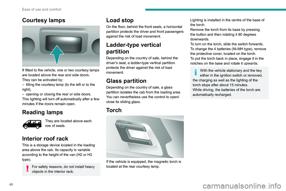 PEUGEOT BOXER 2021 Owners Manual 48
Ease of use and comfort
Courtesy lamps
If fitted to the vehicle, one or two courtesy lamps
are located above the rear and side doors.
They can be activated by:
–
tilting the courtesy lamp (t PEUGEOT BOXER 2021 Owners Manual 48
Ease of use and comfort
Courtesy lamps
If fitted to the vehicle, one or two courtesy lamps
are located above the rear and side doors.
They can be activated by:
–
tilting the courtesy lamp (t