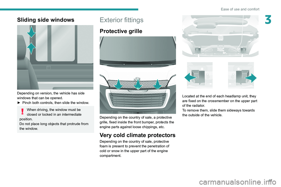 PEUGEOT BOXER 2021  Owners Manual 49
Ease of use and comfort
3Sliding side windows 
 
Depending on version, the vehicle has side 
windows that can be opened.
► 
Pinch both controls, then slide the window
 .
When driving, the window 