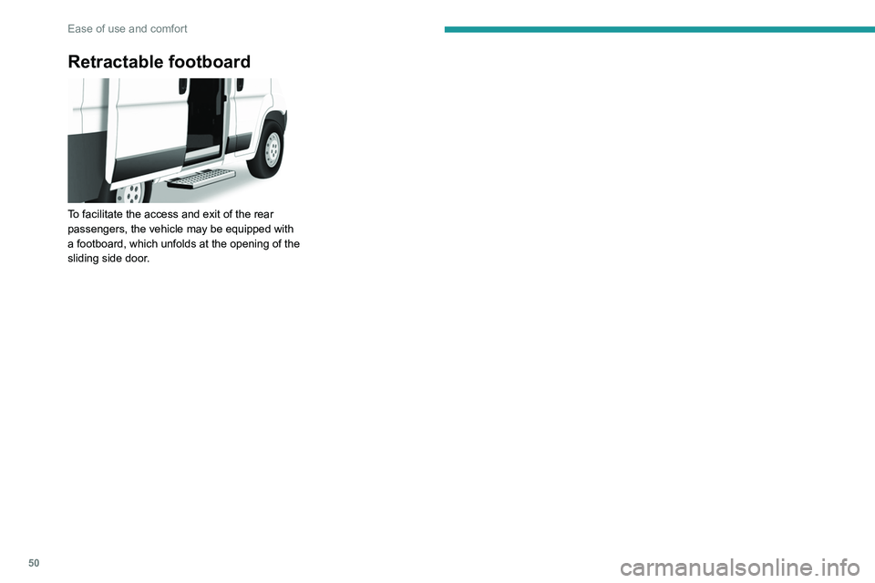 PEUGEOT BOXER 2021  Owners Manual 50
Ease of use and comfort
Retractable footboard 
 
To facilitate the access and exit of the rear 
passengers, the vehicle may be equipped with 
a footboard, which unfolds at the opening of the 
slidi