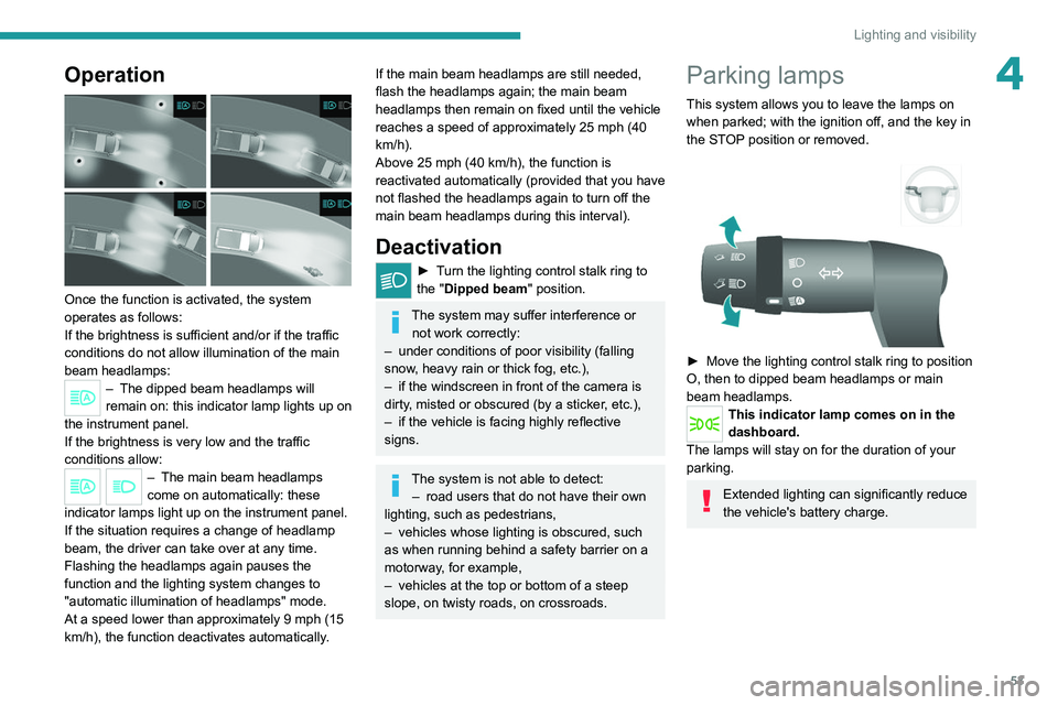 PEUGEOT BOXER 2021 Owners Manual 53
Lighting and visibility
4Operation
Once the function is activated, the system
operates as follows:
If the brightness is sufficient and/or if the traffic
conditions do not allow illumination of PEUGEOT BOXER 2021 Owners Manual 53
Lighting and visibility
4Operation
Once the function is activated, the system
operates as follows:
If the brightness is sufficient and/or if the traffic
conditions do not allow illumination of