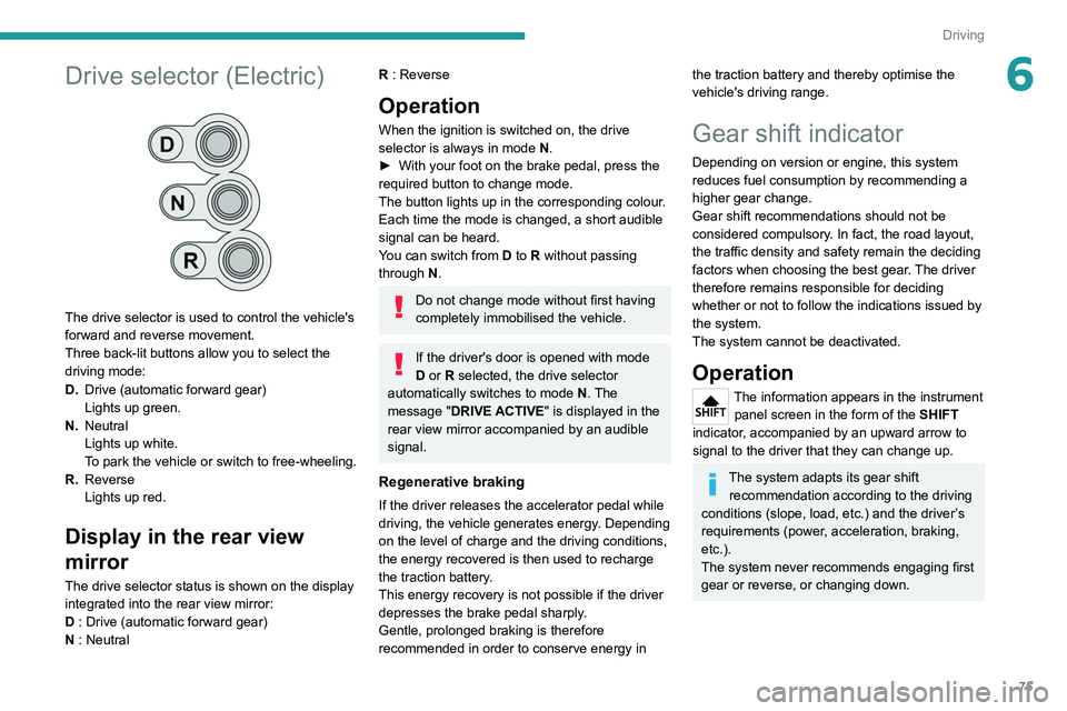 PEUGEOT BOXER 2021 Owners Manual 75
Driving
6Drive selector (Electric)
The drive selector is used to control the vehicle's
forward and reverse movement.
Three back-lit buttons allow you to select the
driving mode:
D.Drive (a PEUGEOT BOXER 2021 Owners Manual 75
Driving
6Drive selector (Electric)
The drive selector is used to control the vehicle's
forward and reverse movement.
Three back-lit buttons allow you to select the
driving mode:
D.Drive (a