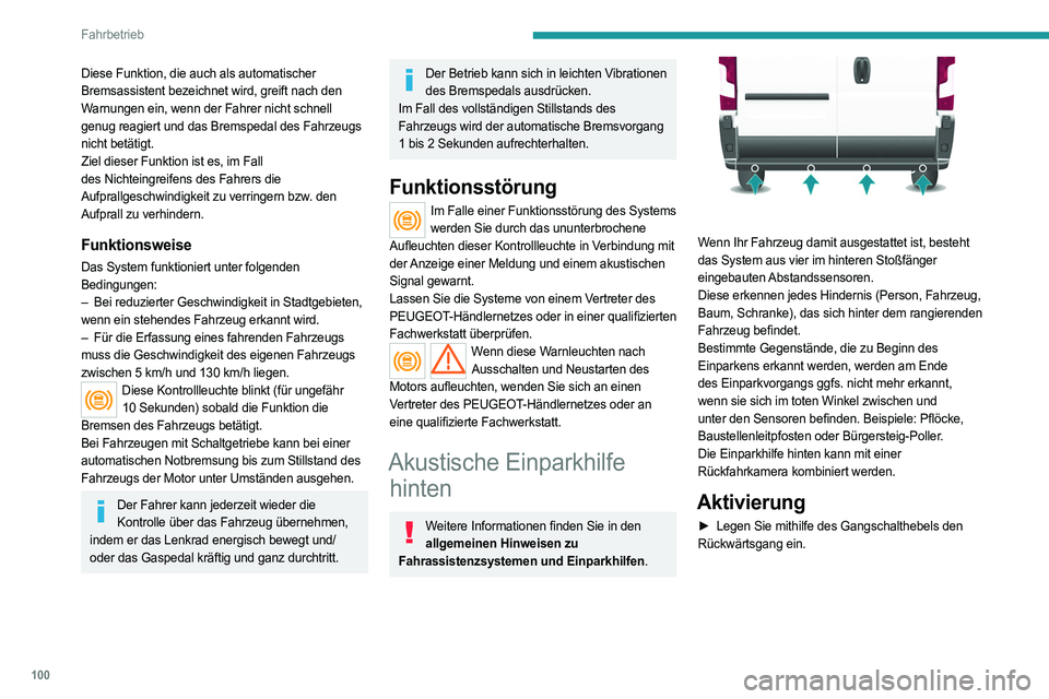 PEUGEOT BOXER 2021  Betriebsanleitungen (in German) 100
Fahrbetrieb
Diese Funktion, die auch als automatischer 
Bremsassistent bezeichnet wird, greift nach den 
Warnungen ein, wenn der Fahrer nicht schnell 
genug reagiert und das Bremspedal des Fahrzeu