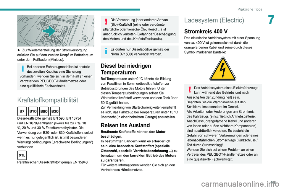 PEUGEOT BOXER 2021  Betriebsanleitungen (in German) 105
Praktische Tipps
7
 
► Zur Wiederherstellung der Stromversorgung 
drücken Sie auf den zweiten Knopf im Batterieraum 
unter dem Fußboden (Minibus).
Bei anderen Fahrzeugmodellen ist anstelle  de