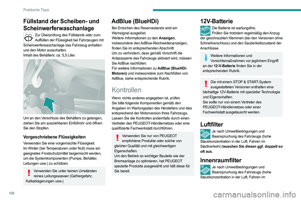 PEUGEOT BOXER 2021  Betriebsanleitungen (in German) 120
Praktische Tipps
Füllstand der Scheiben- und 
Scheinwerferwaschanlage
Zur Überprüfung des Füllstands oder zum Auffüllen der Flüssigkeit bei Fahrzeugen mit 
Scheinwerferwaschanlage das Fahrze