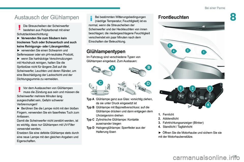 PEUGEOT BOXER 2021  Betriebsanleitungen (in German) 135
Bei einer Panne
8Austausch der Glühlampen
Die Streuscheiben der Scheinwerfer bestehen aus Polykarbonat mit einer 
Schutzlackbeschichtung:
►
 
V

erwenden Sie zum Säubern kein 
trockenes Tuch o