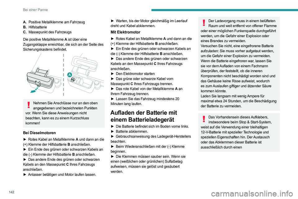 PEUGEOT BOXER 2021  Betriebsanleitungen (in German) 142
Bei einer Panne
A.Positive Metallklemme am Fahrzeug
B. Hilfsbatterie
C. Massepunkt des Fahrzeugs
Die positive Metallklemme A  ist über eine 
Zugangsklappe erreichbar, die sich an der Seite des 
S