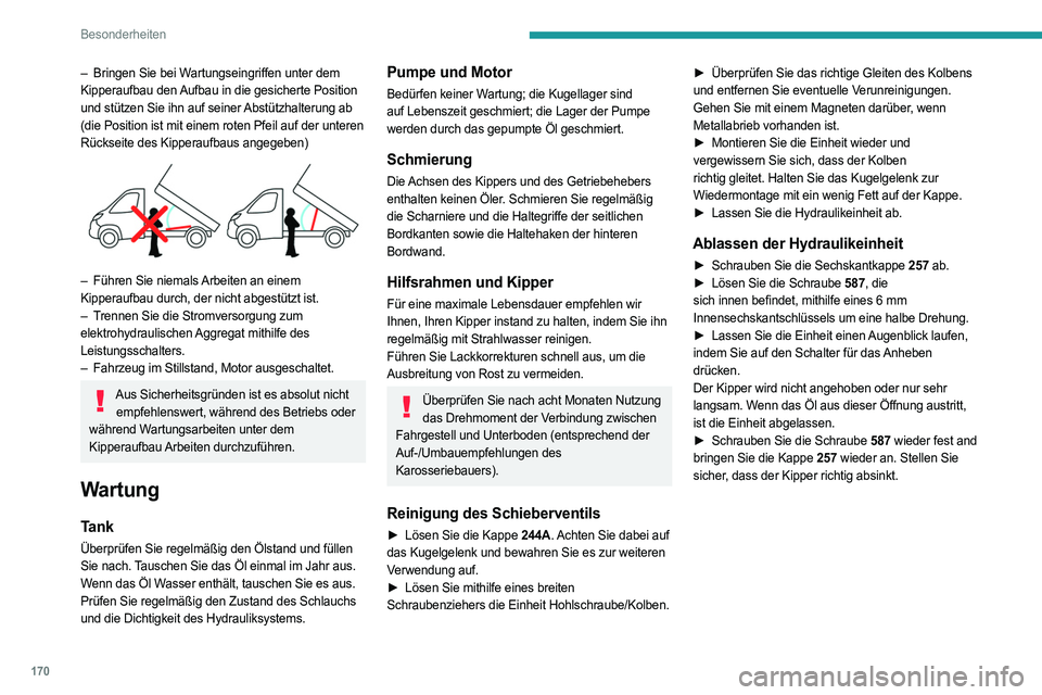 PEUGEOT BOXER 2021  Betriebsanleitungen (in German) 170
Besonderheiten
– Bringen Sie bei Wartungseingriffen unter dem 
Kipperaufbau den Aufbau in die gesicherte Position 
und stützen Sie ihn auf seiner Abstützhalterung ab 
(die Position ist mit ein