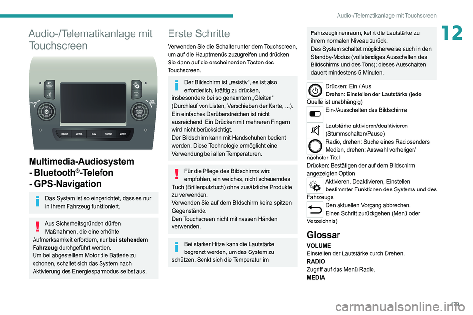 PEUGEOT BOXER 2021  Betriebsanleitungen (in German) 179
Audio-/Telematikanlage mit Touchscreen
12Audio-/Telematikanlage mit Touchscreen
 
 
Multimedia-Audiosystem 
- Bluetooth
®-Telefon 
- GPS-Navigation
Das System ist so eingerichtet, dass es nur 
in