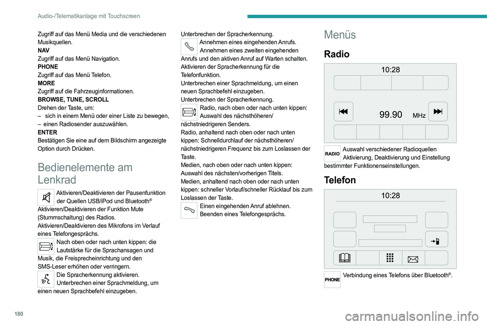 PEUGEOT BOXER 2021  Betriebsanleitungen (in German) 180
Audio-/Telematikanlage mit Touchscreen
Zugriff auf das Menü Media und die verschiedenen 
Musikquellen.
N AV
Zugriff auf das Menü Navigation.
PHONE
Zugriff auf das Menü Telefon.
MORE
Zugriff auf