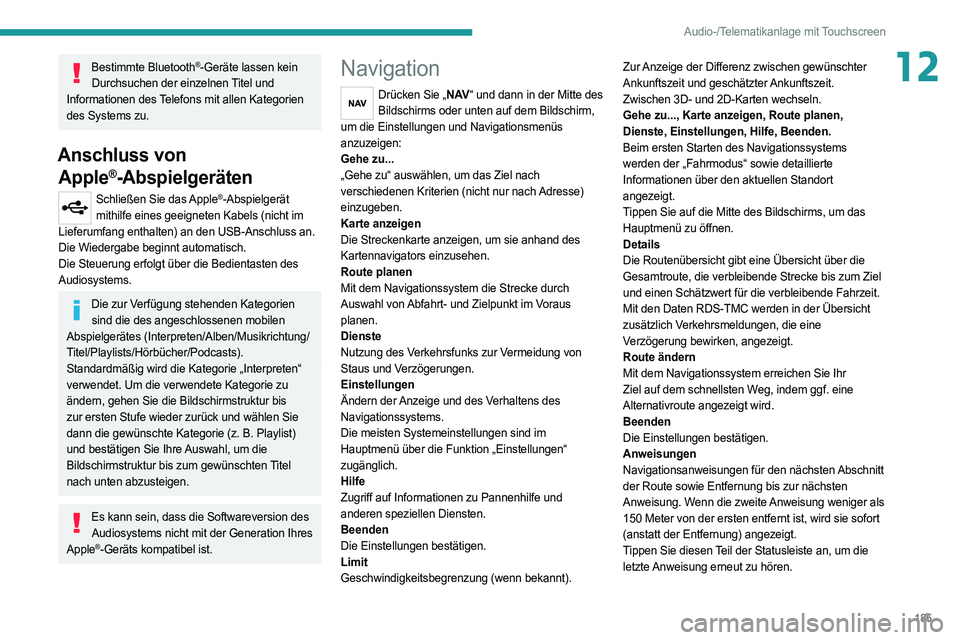 PEUGEOT BOXER 2021  Betriebsanleitungen (in German) 185
Audio-/Telematikanlage mit Touchscreen
12Bestimmte Bluetooth®-Geräte lassen kein 
Durchsuchen der einzelnen Titel und 
Informationen des Telefons mit allen Kategorien 
des Systems zu.
Anschluss 