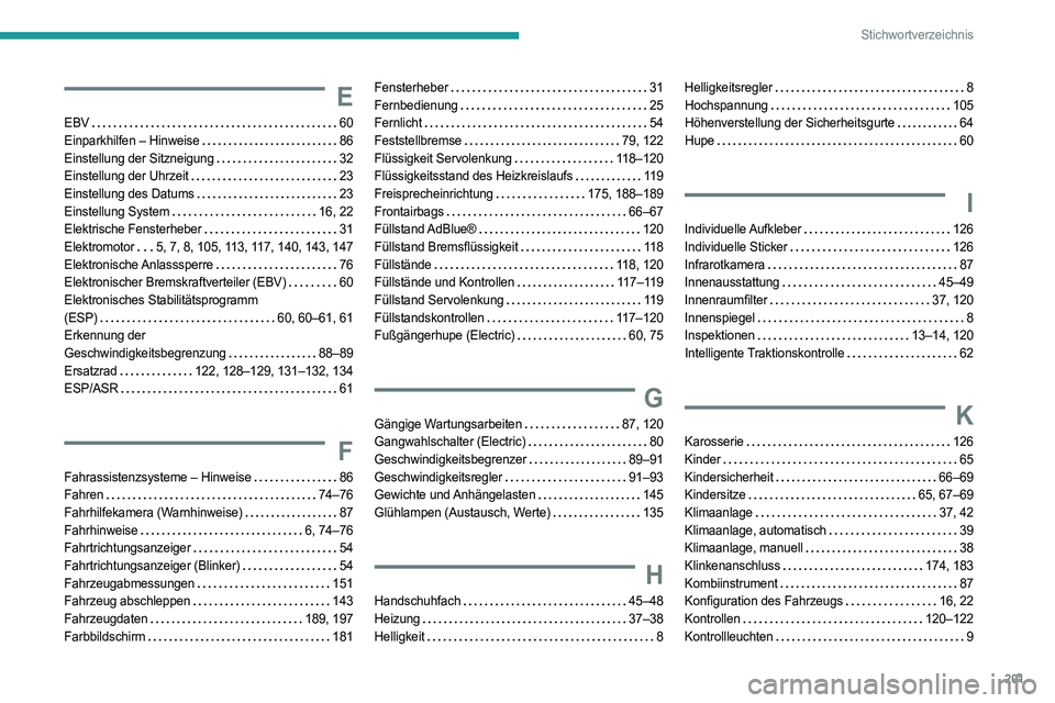 PEUGEOT BOXER 2021  Betriebsanleitungen (in German) 201
Stichwortverzeichnis
E
EBV    60
Einparkhilfen – Hinweise     
86
Einstellung der Sitzneigung
   
32
Einstellung der Uhrzeit
    
23
Einstellung des Datums
    
23
Einstellung System
    
16, 22