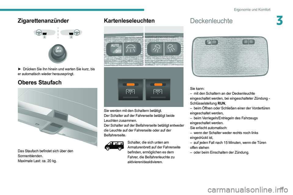 PEUGEOT BOXER 2021 Betriebsanleitungen (in German) 49
Ergonomie und Komfort
3Zigarettenanzünder
► Drücken Sie ihn hinein und warten Sie kurz, bis
er automatisch wieder herausspringt.
Oberes Staufach
Das Staufach befindet sich über den PEUGEOT BOXER 2021 Betriebsanleitungen (in German) 49
Ergonomie und Komfort
3Zigarettenanzünder
► Drücken Sie ihn hinein und warten Sie kurz, bis
er automatisch wieder herausspringt.
Oberes Staufach
Das Staufach befindet sich über den