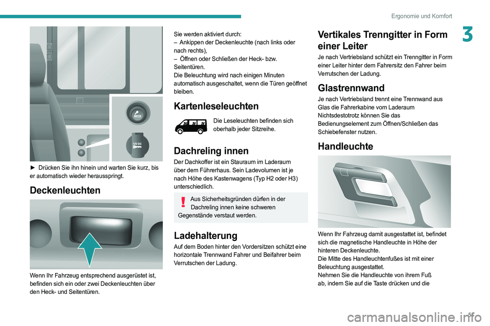 PEUGEOT BOXER 2021 Betriebsanleitungen (in German) 51
Ergonomie und Komfort
3
► Drücken Sie ihn hinein und warten Sie kurz, bis
er automatisch wieder herausspringt.
Deckenleuchten
Wenn Ihr Fahrzeug entsprechend ausgerüstet ist,
befinden sic PEUGEOT BOXER 2021 Betriebsanleitungen (in German) 51
Ergonomie und Komfort
3
► Drücken Sie ihn hinein und warten Sie kurz, bis
er automatisch wieder herausspringt.
Deckenleuchten
Wenn Ihr Fahrzeug entsprechend ausgerüstet ist,
befinden sic