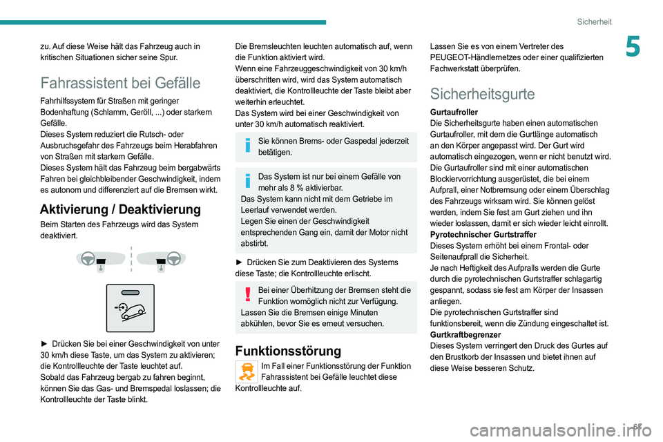 PEUGEOT BOXER 2021  Betriebsanleitungen (in German) 63
Sicherheit
5zu. Auf diese Weise hält das Fahrzeug auch in 
kritischen Situationen sicher seine Spur.
Fahrassistent bei Gefälle
Fahrhilfssystem für Straßen mit geringer 
Bodenhaftung (Schlamm, G