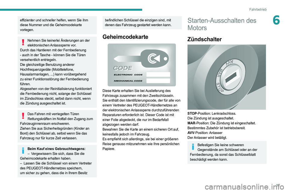 PEUGEOT BOXER 2021  Betriebsanleitungen (in German) 77
Fahrbetrieb
6effizienter und schneller helfen, wenn Sie ihm 
diese Nummer und die Geheimcodekarte 
vorlegen.
Nehmen Sie keinerlei Änderungen an der elektronischen Anlasssperre vor.
Durch das Hanti
