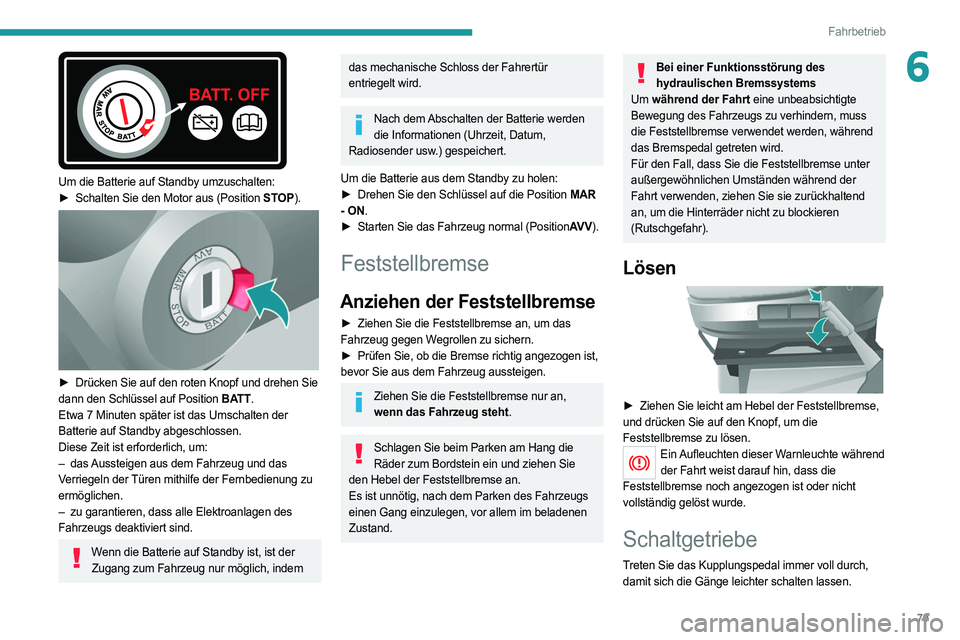 PEUGEOT BOXER 2021  Betriebsanleitungen (in German) 79
Fahrbetrieb
6
 
Um die Batterie auf Standby umzuschalten:
► Schalten Sie den Motor aus (Position  STOP).
 
 
► Drücken Sie auf den roten Knopf und drehen Sie  
dann den Schlüssel auf Position