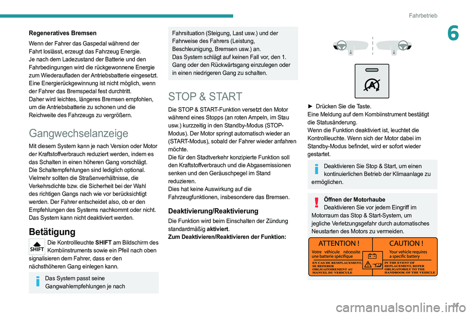 PEUGEOT BOXER 2021  Betriebsanleitungen (in German) 81
Fahrbetrieb
6Regeneratives Bremsen
Wenn der Fahrer das Gaspedal während der 
Fahrt loslässt, erzeugt das Fahrzeug Energie. 
Je nach dem Ladezustand der Batterie und den 
Fahrbedingungen wird die 