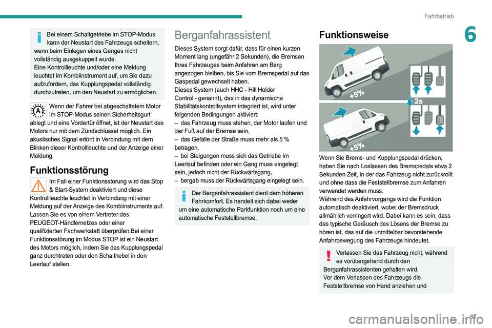PEUGEOT BOXER 2021  Betriebsanleitungen (in German) 83
Fahrbetrieb
6Bei einem Schaltgetriebe im STOP-Modus kann der Neustart des Fahrzeugs scheitern, 
wenn beim Einlegen eines Ganges nicht 
vollständig ausgekuppelt wurde.
Eine Kontrollleuchte und/oder