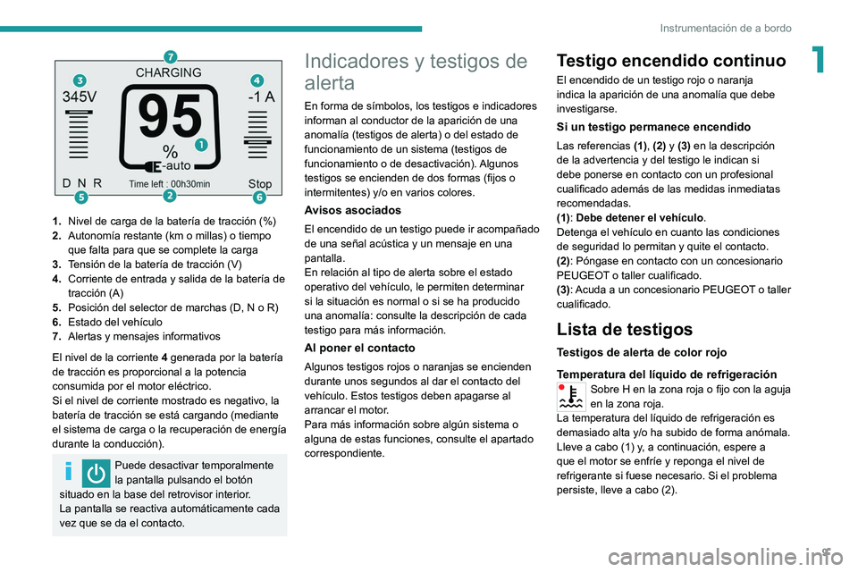 PEUGEOT BOXER 2021  Manual del propietario (in Spanish) 9
Instrumentación de a bordo
1
 
1.Nivel de carga de la batería de tracción (%)
2. Autonomía restante (km o millas) o tiempo 
que falta para que se complete la carga
3. Tensión de la batería de 