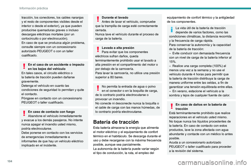 PEUGEOT BOXER 2021  Manual del propietario (in Spanish) 104
Información práctica
tracción, los conectores, los cables naranjas 
y el resto de componentes visibles desde el 
interior o desde el exterior), ya que pueden 
producirse quemaduras graves o inc