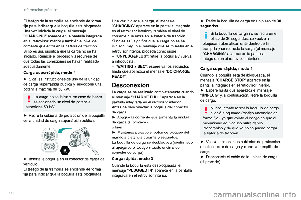 PEUGEOT BOXER 2021  Manual del propietario (in Spanish) 11 0
Información práctica
El testigo de la trampilla se enciende de forma 
fija para indicar que la boquilla está bloqueada.
Una vez iniciada la carga, el mensaje 
"CHARGING" aparece en la 