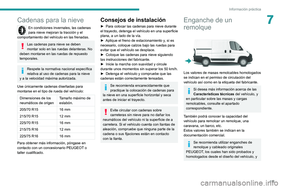 PEUGEOT BOXER 2021  Manual del propietario (in Spanish) 111
Información práctica
7Cadenas para la nieve
En condiciones invernales, las cadenas 
para nieve mejoran la tracción y el 
comportamiento del vehículo en las frenadas.
Las cadenas para nieve se 