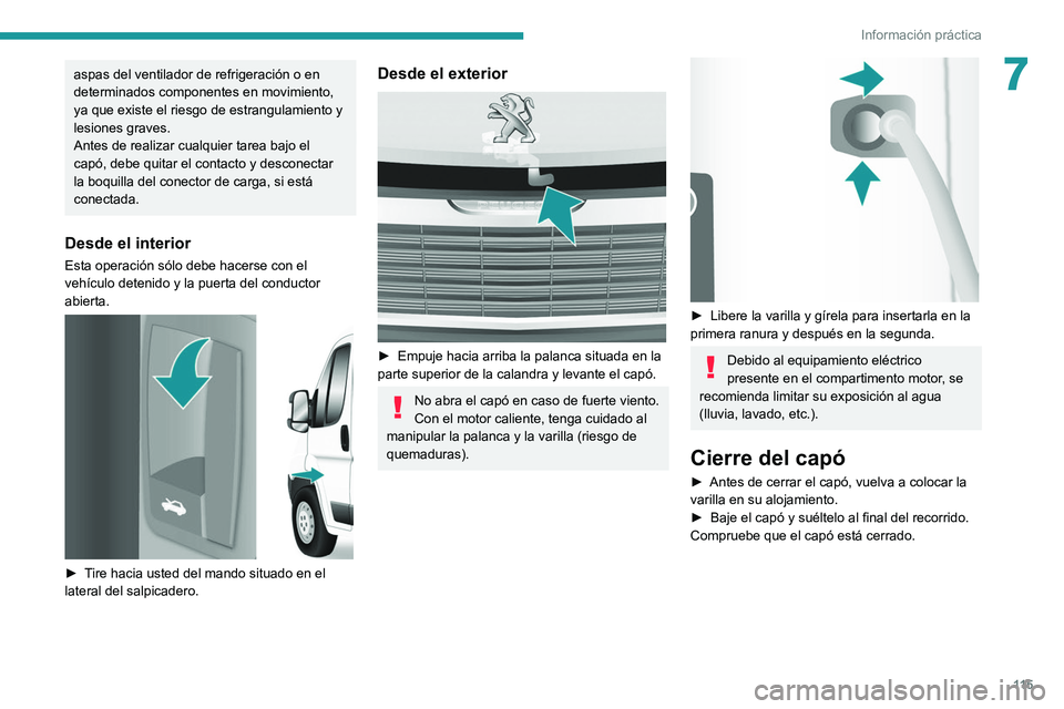 PEUGEOT BOXER 2021  Manual del propietario (in Spanish) 11 5
Información práctica
7aspas del ventilador de refrigeración o en 
determinados componentes en movimiento, 
ya que existe el riesgo de estrangulamiento y 
lesiones graves.
Antes de realizar cua