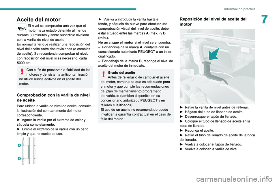 PEUGEOT BOXER 2021  Manual del propietario (in Spanish) 11 7
Información práctica
7Aceite del motor
El nivel se comprueba una vez que el 
motor haya estado detenido al menos 
durante 30 minutos y sobre superficie nivelada 
con la varilla de nivel de acei