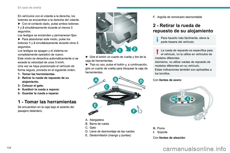 PEUGEOT BOXER 2021  Manual del propietario (in Spanish) 128
En caso de avería
En vehículos con el volante a la derecha, los 
botones se encuentran a la derecha del volante.
► 
Con el contacto dado, pulse ambos botones 
1

 y 2 simultáneamente durante 