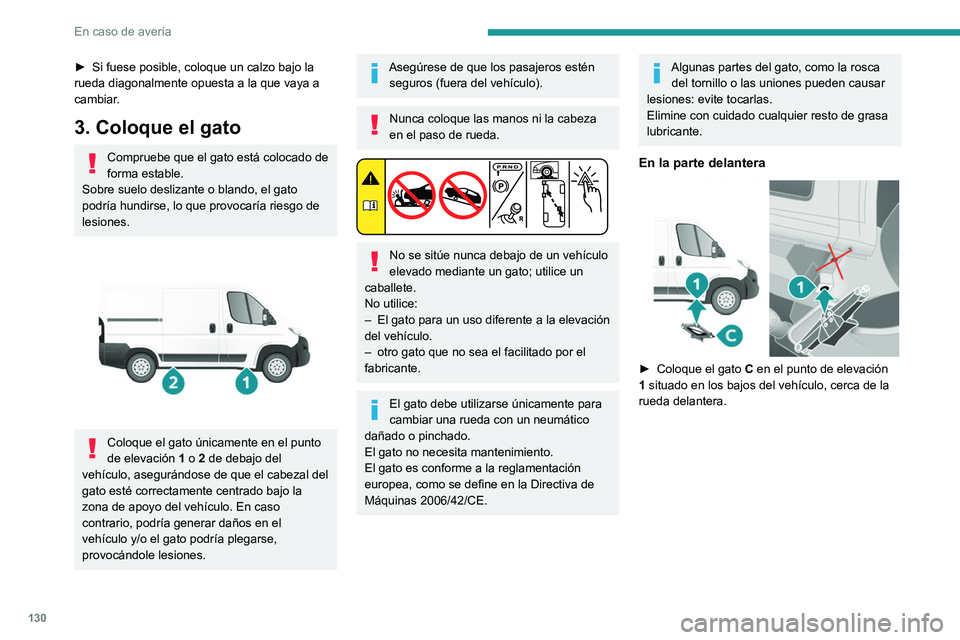 PEUGEOT BOXER 2021  Manual del propietario (in Spanish) 130
En caso de avería
► Si fuese posible, coloque un calzo bajo la 
rueda diagonalmente opuesta a la que vaya a 
cambiar
.
3. Coloque el gato
Compruebe que el gato está colocado de 
forma estable.