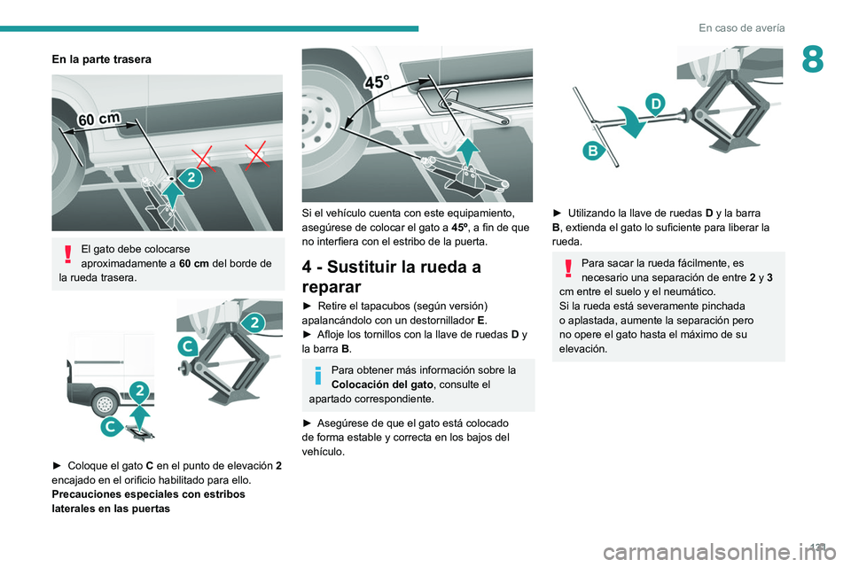 PEUGEOT BOXER 2021  Manual del propietario (in Spanish) 131
En caso de avería
8En la parte trasera 
 
El gato debe colocarse 
aproximadamente a 60 cm
  del borde de 
la rueda trasera.
 
 
► Coloque el gato  C  en el punto de elevación  2  
encajado en 