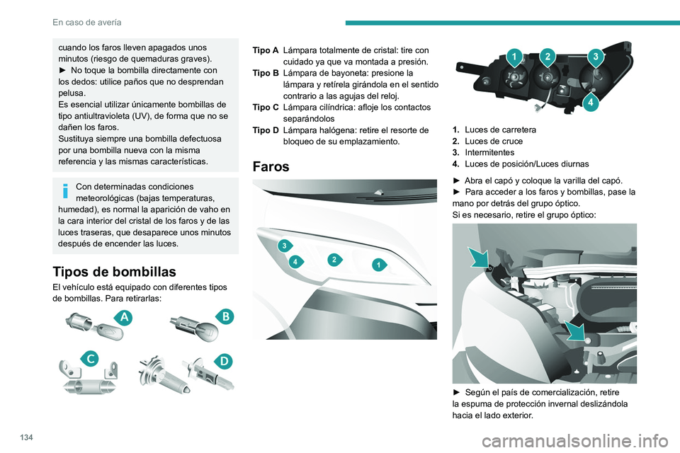 PEUGEOT BOXER 2021  Manual del propietario (in Spanish) 134
En caso de avería
cuando los faros lleven apagados unos 
minutos (riesgo de quemaduras graves).
► 
No toque la bombilla directamente con 
los dedos: utilice paños que no desprendan 
pelusa.
Es