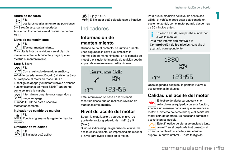 PEUGEOT BOXER 2021  Manual del propietario (in Spanish) 13
Instrumentación de a bordo
1Altura de los farosFijo.
Los faros se ajustan entre las posiciones 
0 y 3 según la carga transportada.
Ajuste con los botones en el módulo de control 
MODE.
Llave de 