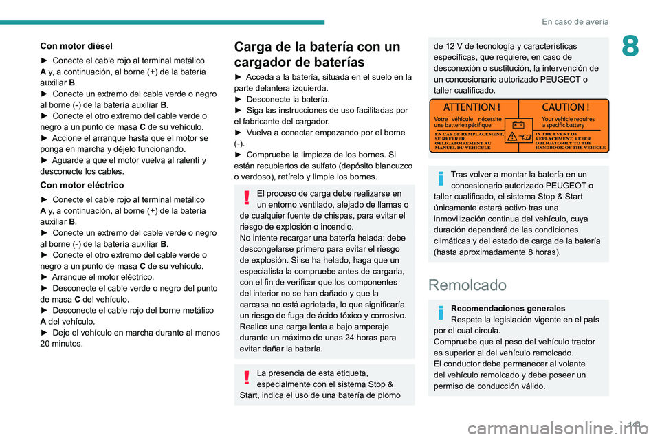 PEUGEOT BOXER 2021  Manual del propietario (in Spanish) 141
En caso de avería
8Con motor diésel
► Conecte el cable rojo al  terminal   metálico 
A y, a continuación, al borne (+) de la batería 
auxiliar  B.
►
 
Conecte un extremo del cable verde o