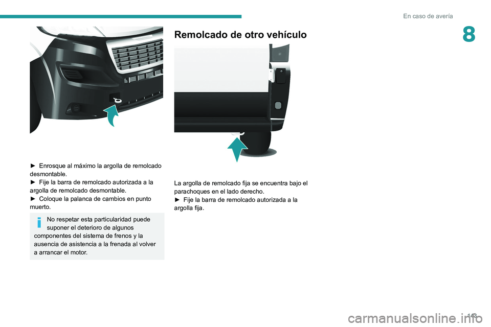 PEUGEOT BOXER 2021  Manual del propietario (in Spanish) 143
En caso de avería
8
 
► Enrosque al máximo la argolla de remolcado 
desmontable.
►
 
Fije la barra de remolcado autorizada a la 
argolla de remolcado desmontable.
►

 
Coloque la palanca d