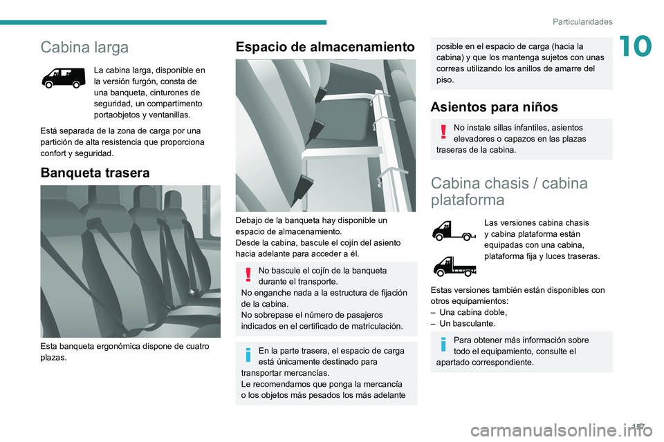 PEUGEOT BOXER 2021  Manual del propietario (in Spanish) 157
Particularidades
10Cabina larga
La cabina larga, disponible en 
la versión furgón, consta de 
una banqueta, cinturones de 
seguridad, un compartimento 
portaobjetos y ventanillas.
Está separada