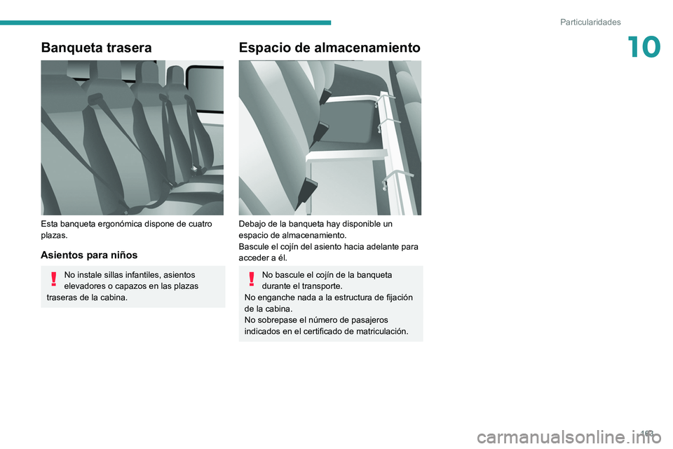 PEUGEOT BOXER 2021  Manual del propietario (in Spanish) 163
Particularidades
10Banqueta trasera 
 
Esta banqueta ergonómica dispone de cuatro 
plazas.
Asientos para niños
No instale sillas infantiles, asientos 
elevadores o capazos en las plazas 
trasera