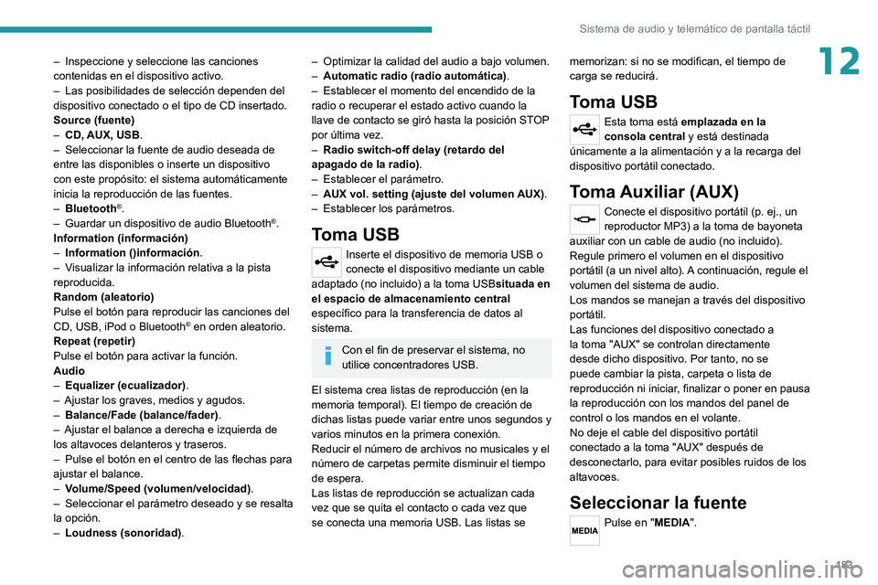 PEUGEOT BOXER 2021 Manual del propietario (in Spanish) 183
Sistema de audio y telemático de pantalla táctil
12– Inspeccione y seleccione las canciones
contenidas en el dispositivo activo.
–
Las posibilidades de selección dependen del
dispositiv PEUGEOT BOXER 2021 Manual del propietario (in Spanish) 183
Sistema de audio y telemático de pantalla táctil
12– Inspeccione y seleccione las canciones
contenidas en el dispositivo activo.
–
Las posibilidades de selección dependen del
dispositiv