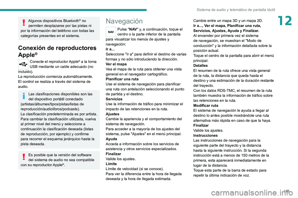 PEUGEOT BOXER 2021 Manual del propietario (in Spanish) 185
Sistema de audio y telemático de pantalla táctil
12Algunos dispositivos Bluetooth® no
permiten desplazarse por las pistas ni
por la información del teléfono con todas las
categorías prese PEUGEOT BOXER 2021 Manual del propietario (in Spanish) 185
Sistema de audio y telemático de pantalla táctil
12Algunos dispositivos Bluetooth® no
permiten desplazarse por las pistas ni
por la información del teléfono con todas las
categorías prese