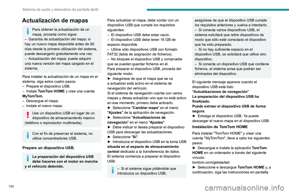 PEUGEOT BOXER 2021 Manual del propietario (in Spanish) 186
Sistema de audio y telemático de pantalla táctil
Actualización de mapas
Para obtener la actualización de un
mapa, proceda como sigue:
–
Garantía de actualización del mapa: si
hay un nu PEUGEOT BOXER 2021 Manual del propietario (in Spanish) 186
Sistema de audio y telemático de pantalla táctil
Actualización de mapas
Para obtener la actualización de un
mapa, proceda como sigue:
–
Garantía de actualización del mapa: si
hay un nu