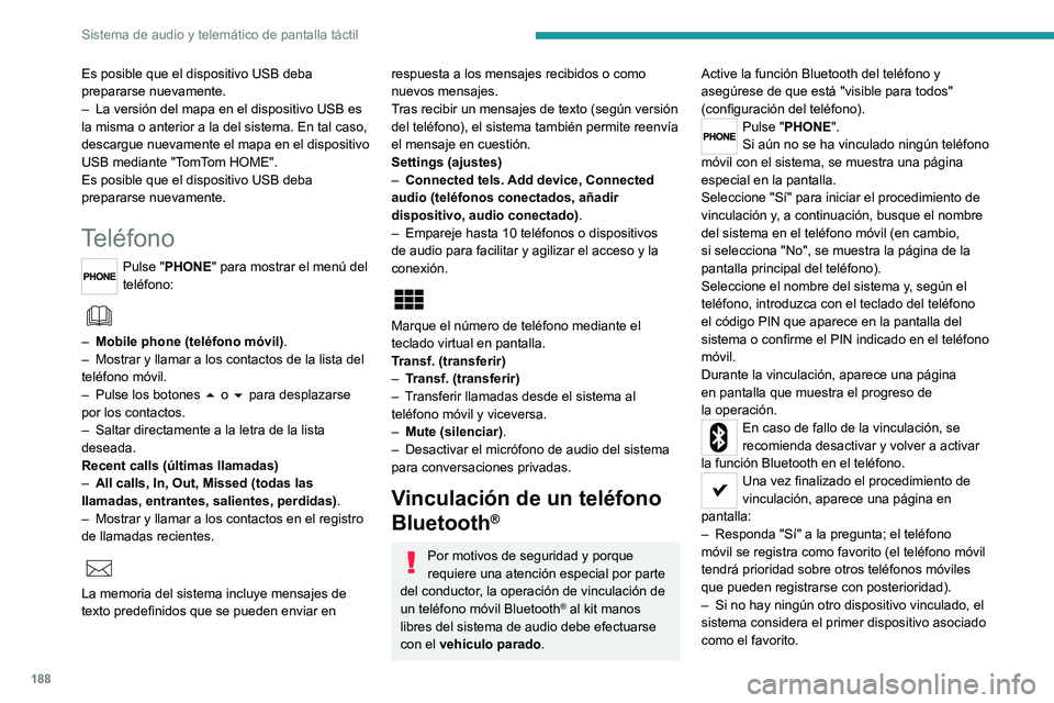 PEUGEOT BOXER 2021 Manual del propietario (in Spanish) 188
Sistema de audio y telemático de pantalla táctil
Es posible que el dispositivo USB deba
prepararse nuevamente.
–
La versión del mapa en el dispositivo USB es
la misma o anterior a la del s PEUGEOT BOXER 2021 Manual del propietario (in Spanish) 188
Sistema de audio y telemático de pantalla táctil
Es posible que el dispositivo USB deba
prepararse nuevamente.
–
La versión del mapa en el dispositivo USB es
la misma o anterior a la del s